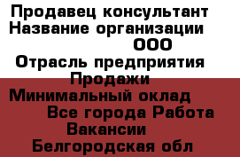 Продавец-консультант › Название организации ­ Love Republic, ООО › Отрасль предприятия ­ Продажи › Минимальный оклад ­ 35 000 - Все города Работа » Вакансии   . Белгородская обл.